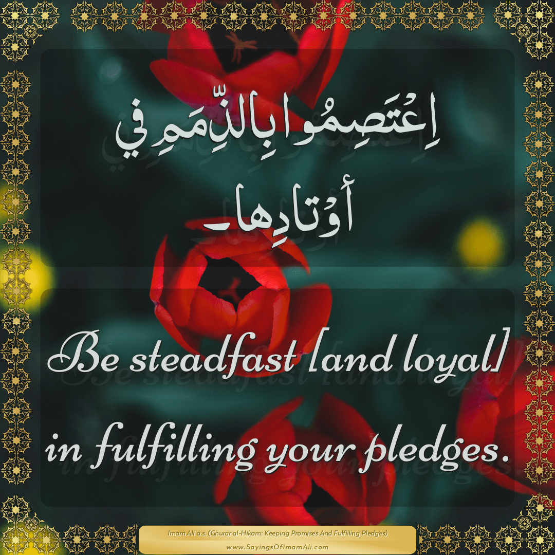 Be steadfast [and loyal] in fulfilling your pledges.